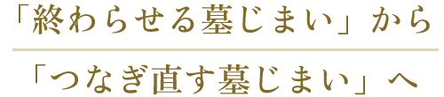 「終わらせる墓じまい」から「つなぎ直す墓じまい」へ